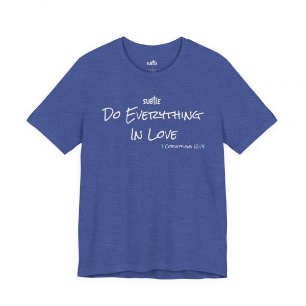 Everything in Love by Subtle Merch--Unisex Dark Colored Heavy Cotton T-Shirt, Faith-Based and Inspirational, 1 Corinthians 6:14