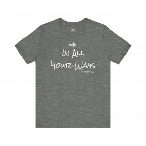 In All Your Ways by Subtle Merch--Unisex Dark Colored Heavy Cotton T-Shirt, Faith-Based and Inspirational, Proverbs 3:6