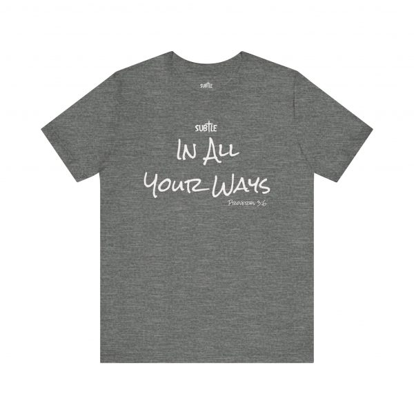 In All Your Ways by Subtle Merch--Unisex Dark Colored Heavy Cotton T-Shirt, Faith-Based and Inspirational, Proverbs 3:6