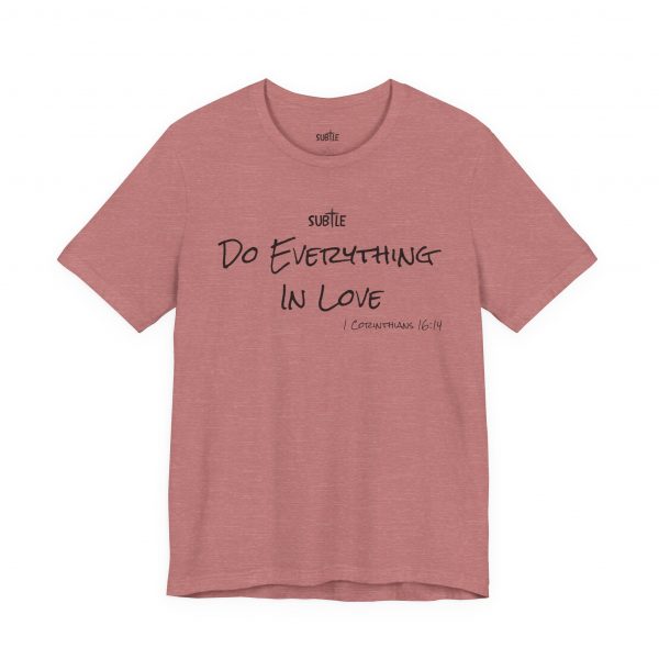 Everything In Love by Subtle Merch--Unisex Heavy Cotton T-Shirt, Faith-Based and Inspirational, 1 Corinthians 16:14 - Image 25
