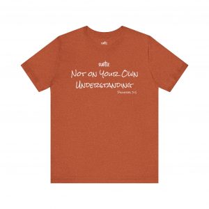 Not on Your Own Understanding by Subtle Merch--Unisex Dark Colored Heavy Cotton T-Shirt, Faith-Based and Inspirational, Proverbs 3:5