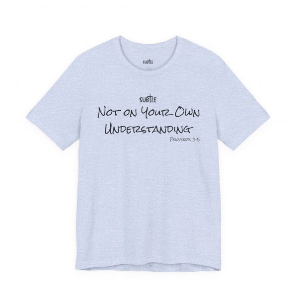 Not on Your Own Understanding by Subtle Merch--Unisex Heavy Cotton T-Shirt, Faith-Based and Inspirational, Proverbs 3:5 - Image 25