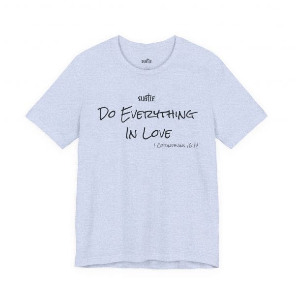 Everything In Love by Subtle Merch--Unisex Heavy Cotton T-Shirt, Faith-Based and Inspirational, 1 Corinthians 16:14