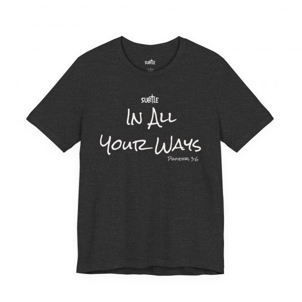 In All Your Ways by Subtle Merch--Unisex Dark Colored Heavy Cotton T-Shirt, Faith-Based and Inspirational, Proverbs 3:6 - Image 47