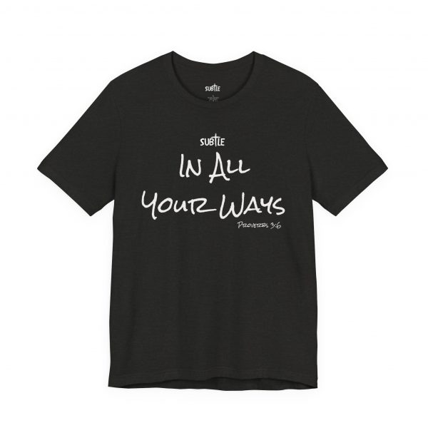 In All Your Ways by Subtle Merch--Unisex Dark Colored Heavy Cotton T-Shirt, Faith-Based and Inspirational, Proverbs 3:6 - Image 19